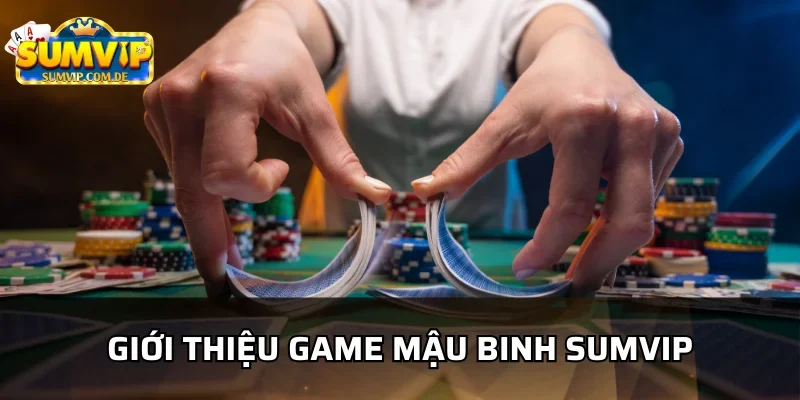 Mậu binh Sumvip là game bài được yêu thích 