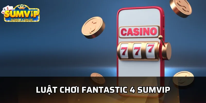 Chi tiết về luật cá cược Fantastic 4 Sumvip