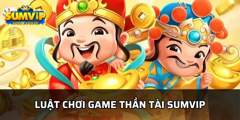 Chi tiết luật quy hũ trong thần tài sumvip