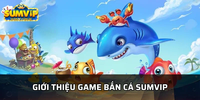 Game bắn cá sumvip hot nhất 2025