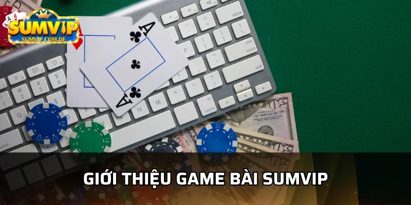Tổng quan về sảnh game bài sumvip